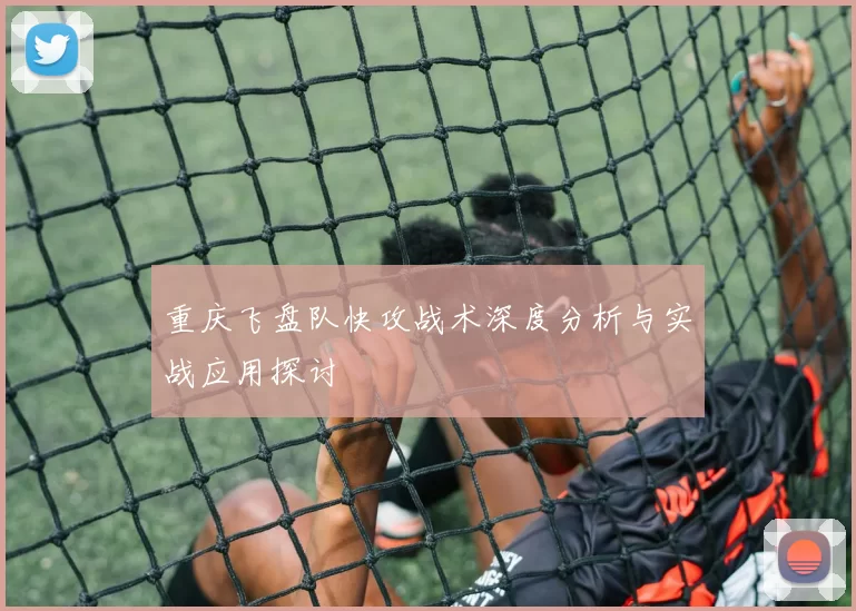 重庆飞盘队快攻战术深度分析与实战应用探讨