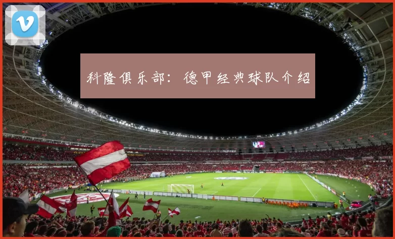科隆俱乐部：德甲经典球队介绍