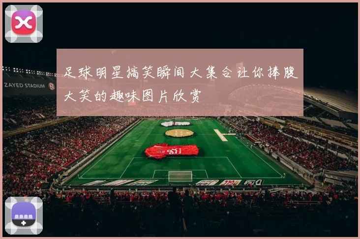 足球明星搞笑瞬间大集合让你捧腹大笑的趣味图片欣赏
