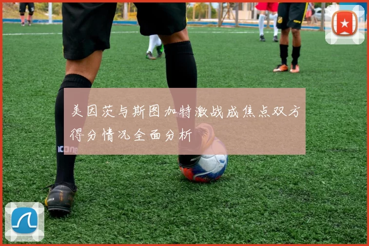美因茨与斯图加特激战成焦点双方得分情况全面分析