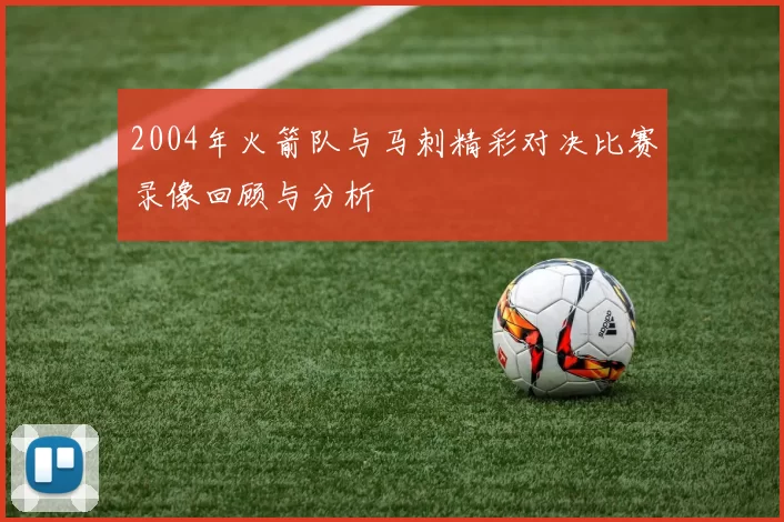 2004年火箭队与马刺精彩对决比赛录像回顾与分析