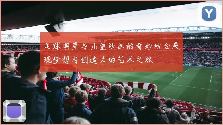 足球明星与儿童绘画的奇妙结合展现梦想与创造力的艺术之旅