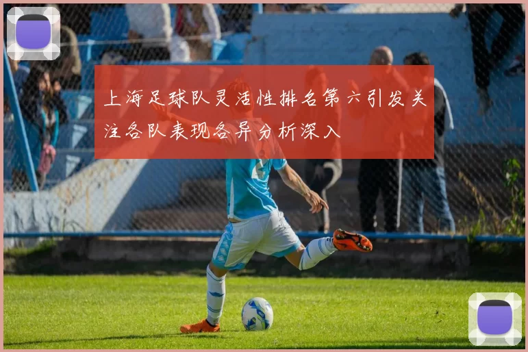 上海足球队灵活性排名第六引发关注各队表现各异分析深入