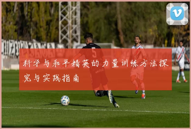 科学与和平精英的力量训练方法探究与实践指南